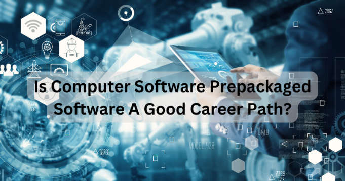 Reasons Why is Computer Software Prepackaged Software a Good Career Path